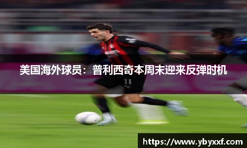 美国海外球员：普利西奇本周末迎来反弹时机
